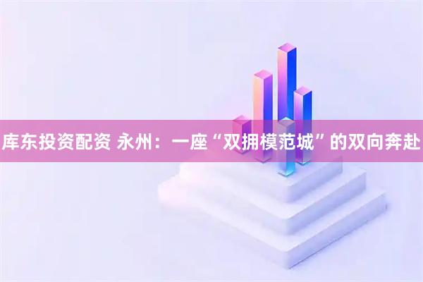 库东投资配资 永州：一座“双拥模范城”的双向奔赴