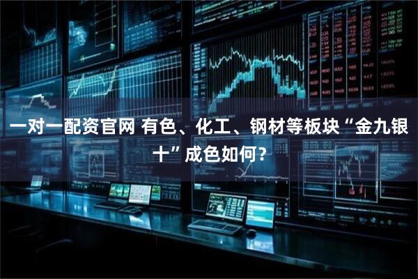 一对一配资官网 有色、化工、钢材等板块“金九银十”成色如何？